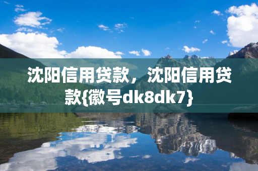 辽源信用贷款，辽源信用贷款{徽号dk8dk7}