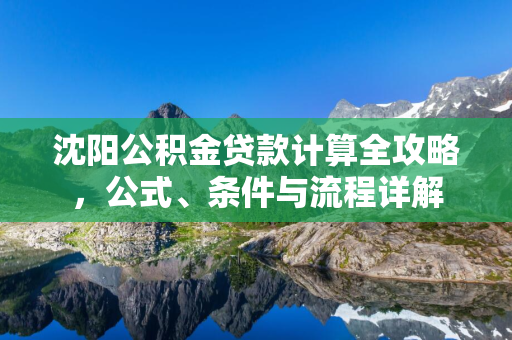 辽源公积金贷款计算全攻略，公式、条件与流程详解